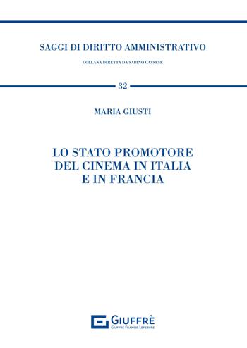 Lo Stato promotore del cinema in Italia e in Francia - Maria Giusti - Libro Giuffrè 2024, Saggi di diritto amministrativo | Libraccio.it