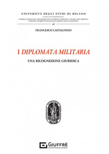 I diplomata militaria - Castagnino Francesco - Libro Giuffrè 2022, Univ. Milano-Facoltà di giurisprudenza | Libraccio.it