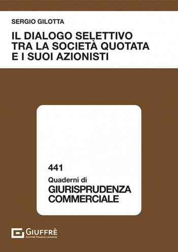 Il dialogo selettivo tra la società quotata e i suoi azionisti - Sergio Gilotta - Libro Giuffrè 2022, Quaderni di giurisprudenza commerciale | Libraccio.it