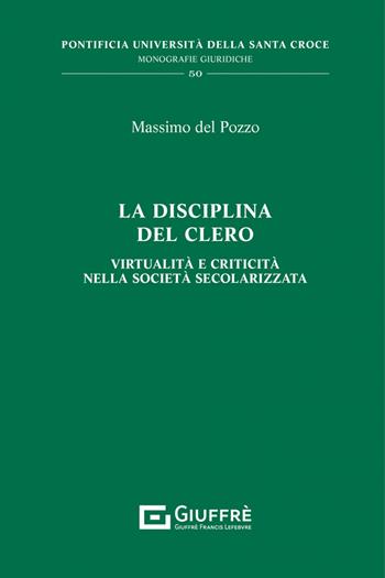 La disciplina del clero. Virtualità e criticità nella società secolarizzata - Massimo Del Pozzo - Libro Giuffrè 2022, Pont. univ. Santa Croce-Monog. giuridiche | Libraccio.it