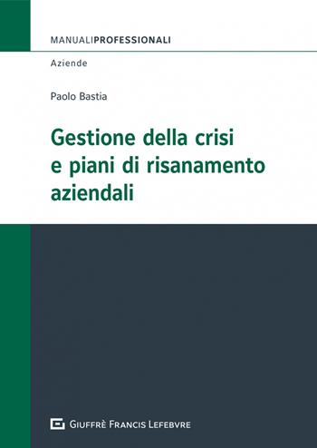 Gestione della crisi e piani di risanamento aziendali - Paolo Bastia - Libro Giuffrè 2022 | Libraccio.it