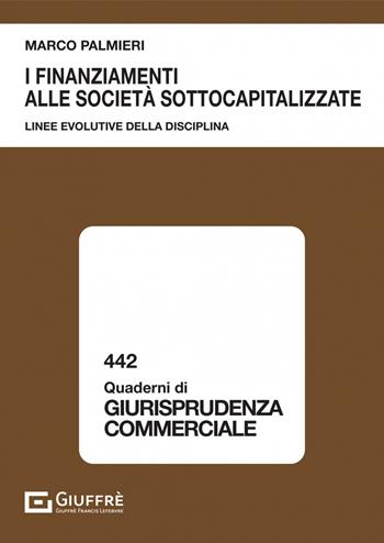 I finanziamenti alle società sottocapitalizzate - Marco Palmieri - Libro Giuffrè 2022, Quaderni di giurisprudenza commerciale | Libraccio.it
