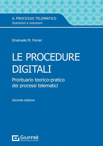 Le procedure digitali. Prontuario teorico-pratico dei processi telematici - Emanuele Maria Forner - Libro Giuffrè 2022, Il processo telematico. Questioni e sol. | Libraccio.it