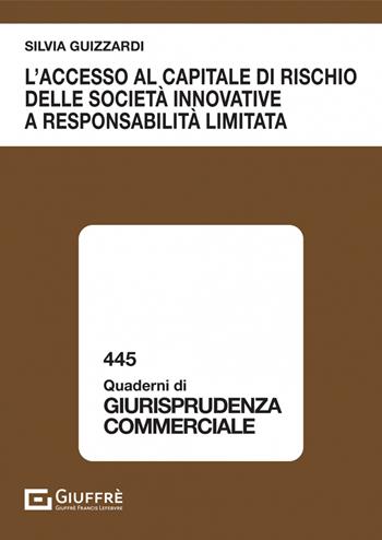L' accesso al capitale di rischio delle società innovative a responsabilità limitata - Silvia Guizzardi - Libro Giuffrè 2022, Quaderni di giurisprudenza commerciale | Libraccio.it