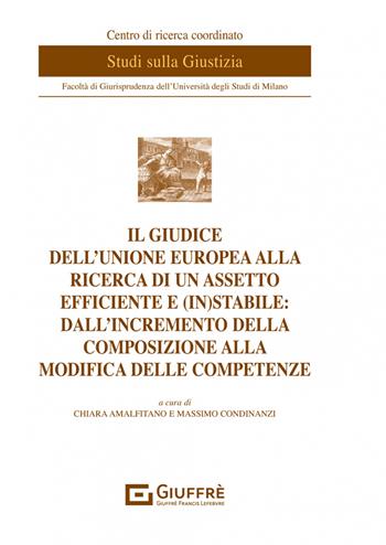 Il giudice dell'Unione europea alla ricerca di un assetto efficiente e (in)stabile: dall'incremento della composizione alla modifica delle competenze  - Libro Giuffrè 2023, Centro di ricerca coordinato studi sulla giustizia | Libraccio.it