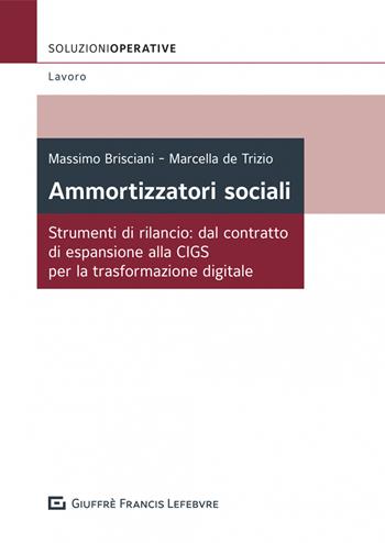 Ammortizzatori sociali. Strumenti di rilancio: dal contratto di espansione alla CIGS per la trasformazione digitale - De Trizio Marcella, Massimo Brisciani - Libro Giuffrè 2022, Soluzioni operative. Lavoro | Libraccio.it