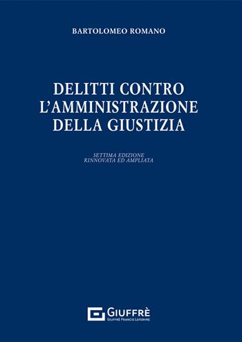 Delitti contro l'amministrazione della giustizia - Bartolomeo Romano - Libro Giuffrè 2022 | Libraccio.it