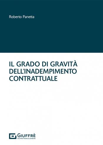Il grado di gravità dell'inadempimento contrattuale - Roberto Panetta - Libro Giuffrè 2022 | Libraccio.it