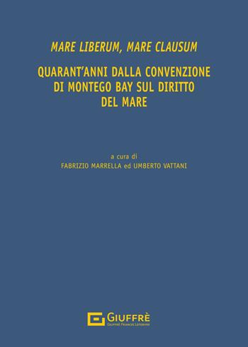 Mare liberum, mare clausum. Quarant'anni dalla convenzione di Montego Bay sul diritto del mare  - Libro Giuffrè 2024 | Libraccio.it