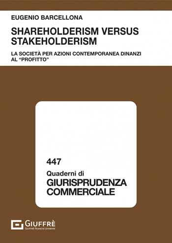 Shareholderism versus stakeholderism. La società per azioni contemporanea dinanzi al «profitto» - Eugenio Barcellona - Libro Giuffrè 2022, Quaderni di giurisprudenza commerciale | Libraccio.it