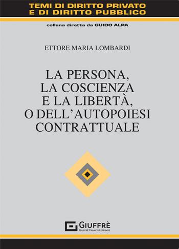 La persona, la coscienza e la libertà, o dell'autopoiesi contrattuale - Ettore Maria Lombardi - Libro Giuffrè 2022, Temi diritto privato e diritto pubblico | Libraccio.it