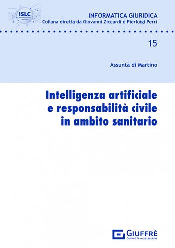 Intelligenza artificiale e responsabilità civile in ambito sanitario - Di Martino Assunta - Libro Giuffrè 2023, Informatica giuridica | Libraccio.it