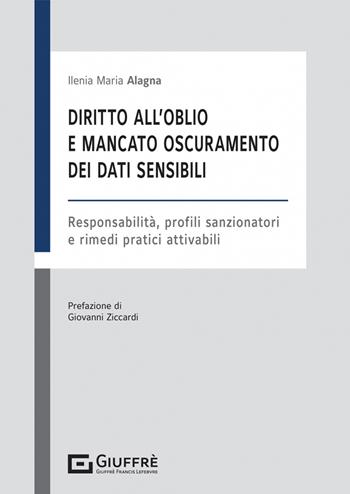 Diritto all'oblio e mancato oscuramento dei dati sensibili - Ilenia Maria Alagna - Libro Giuffrè 2022 | Libraccio.it