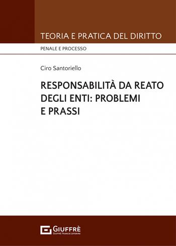 Responsabilità da reato degli enti: problemi e prassi - Ciro Santoriello - Libro Giuffrè 2023, Teoria e pratica del diritto. Penale e processo | Libraccio.it
