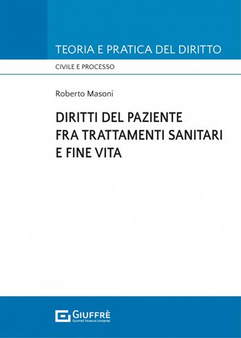 Diritti del paziente fra trattamenti sanitari e fine vita - Roberto Masoni - Libro Giuffrè 2023, Teoria e pratica del diritto. Civile e processo | Libraccio.it