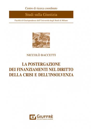 La postergazione dei finanziamenti nel diritto della crisi e dell'insolvenza - Niccolò Baccetti - Libro Giuffrè 2023, Centro di ricerca coordinato studi sulla giustizia | Libraccio.it