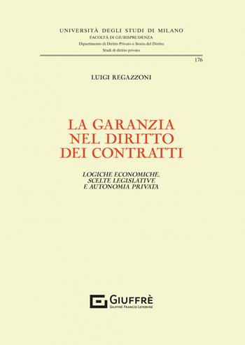 La garanzia nel diritto dei contratti. Logiche economiche, scelte legislative e autonomia privata - Luigi Regazzoni - Libro Giuffrè 2023, Univ. Milano-Fac. di giurisprudenza | Libraccio.it