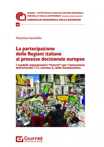 La partecipazione delle Regioni italiane al processo decisionale europeo - Antonino Iacoviello - Libro Giuffrè 2023, Issirfa | Libraccio.it