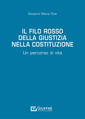 Il filo rosso della giustizia nella Costituzione - Giovanni Maria Flick - Libro Giuffrè 2023 | Libraccio.it