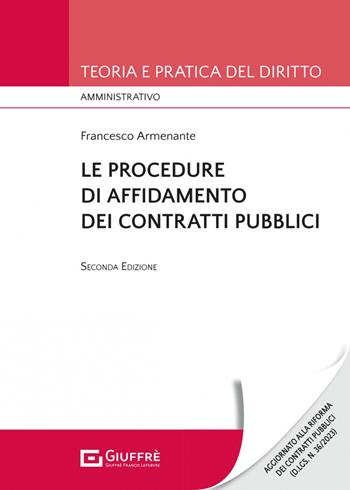Le procedure di affidamento dei contratti pubblici - Francesco Armenante - Libro Giuffrè 2023, Teoria e pratica del diritto. Amministr. | Libraccio.it
