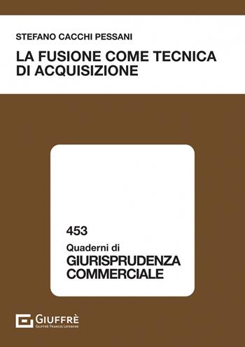 La fusione come tecnica di acquisizione - Stefano Cacchi Pessani - Libro Giuffrè 2023, Quaderni di giurisprudenza commerciale | Libraccio.it