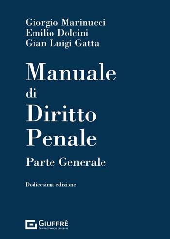Manuale di diritto penale. Parte generale - Giorgio Marinucci, Emilio Dolcini, Gian Luigi Gatta - Libro Giuffrè 2023 | Libraccio.it