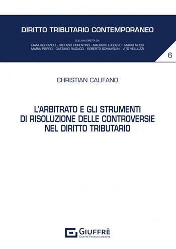 L'arbitrato e gli strumenti di risoluzione delle controversie nel diritto tributario - Christian Califano - Libro Giuffrè 2023 | Libraccio.it