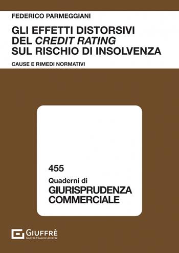 Gli effetti distorsivi del credit rating sul rischio di insolvenza. Cause e rimedi normativi - Parmeggiani Federico - Libro Giuffrè 2023, Quaderni di giurisprudenza commerciale | Libraccio.it