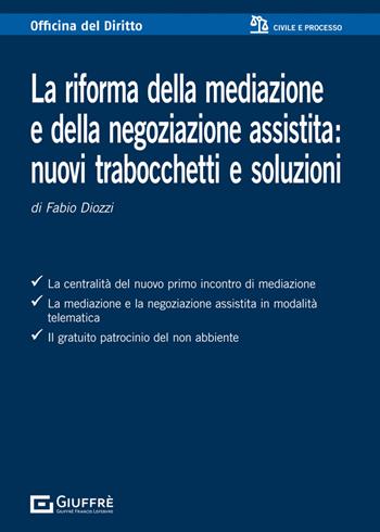 La riforma della mediazione e della negoziazione assistita: nuovi trabocchetti e soluzioni - Fabio Diozzi - Libro Giuffrè 2023, Officina. Civile e processo | Libraccio.it