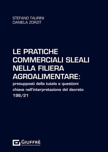Le pratiche commerciali sleali nella filiera agroalimentare: presupposti della tutela e questioni chiave nell'interpretazione del decreto 198/21 - Daniela Zorzit, Stefano Taurini - Libro Giuffrè 2023 | Libraccio.it