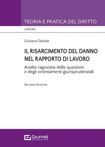 Il risarcimento del danno nel rapporto di lavoro. Analisi ragionata delle questioni e degli orientamenti giurisprudenziali - Gustavo Danise - Libro Giuffrè 2024, Teoria e pratica del diritto. Lavoro | Libraccio.it