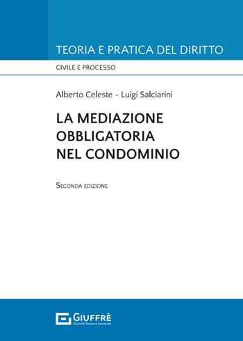 La mediazione obbligatoria nel condominio - Alberto Celeste, Luigi Salciarini - Libro Giuffrè 2024, Teoria e pratica del diritto. Civile e processo | Libraccio.it