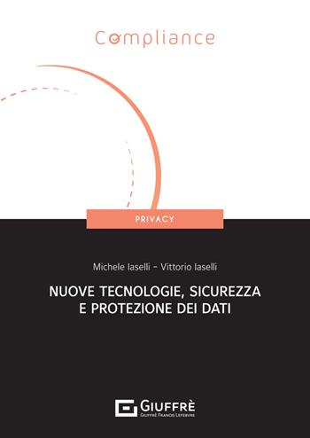 Nuove tecnologie, sicurezza e protezione dati - Michele Iaselli, Iaselli Vittorio - Libro Giuffrè 2024, Compliance. Privacy | Libraccio.it
