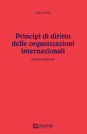 Principi di diritto delle organizzazioni internazionali - Ugo Draetta - Libro Giuffrè 2024 | Libraccio.it