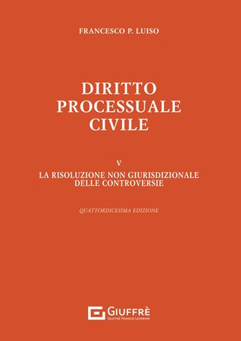 Diritto processuale civile. Vol. 5: La risoluzione non giurisdizionale delle controversie - Francesco Paolo Luiso - Libro Giuffrè 2024 | Libraccio.it