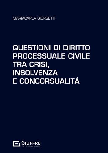 Questioni di diritto processuale civile tra crisi, insolvenza e concorsualità - Mariacarla Giorgetti - Libro Giuffrè 2023 | Libraccio.it