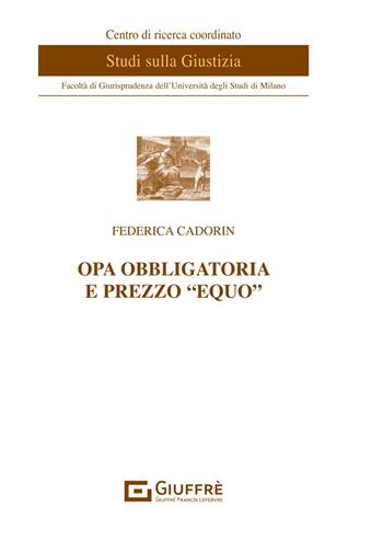 OPA obbligatoria e prezzo «equo» - Cadorin Federica - Libro Giuffrè 2024, Centro di ricerca coordinato studi sulla giustizia | Libraccio.it