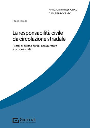 La responsabilità civile da circolazione stradale. Profili di diritto civile, assicurativo e processuale - Filippo Rosada - Libro Giuffrè 2025 | Libraccio.it