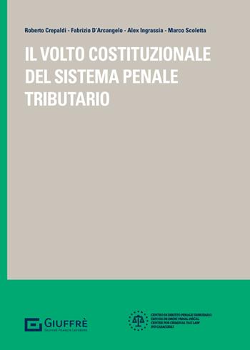 Il volto costituzionale del sistema penale tributario - Scoletta Marco Maria, Fabrizio D'Arcangelo, Alex Ingrassia - Libro Giuffrè 2024 | Libraccio.it