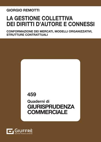 La gestione collettiva dei diritti d'autore e connessi - Remotti Giorgio - Libro Giuffrè 2024, Quaderni di giurisprudenza commerciale | Libraccio.it