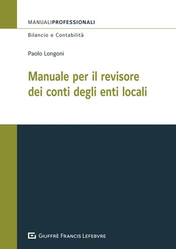 Manuale per il revisore dei conti degli enti locali - Paolo Longoni - Libro Giuffrè 2024, Manuali professionali. Fisco | Libraccio.it
