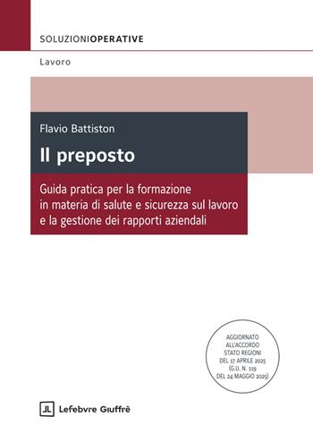 Il preposto. Guida pratica per la formazione in materia di salute e sicurezza sul lavoro e la gestione dei rapporti aziendali - Flavio Battiston - Libro Giuffrè 2025, Soluzioni operative. Lavoro | Libraccio.it