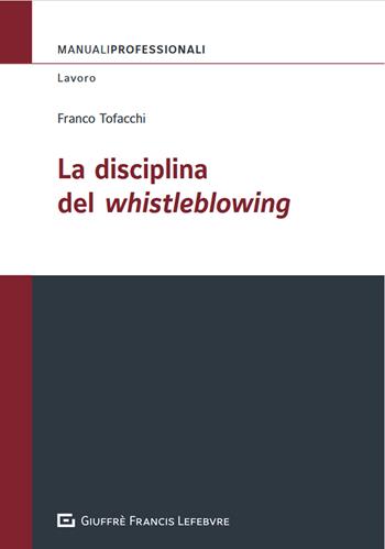La disciplina del Whistleblowing - Tofacchi Franco - Libro Giuffrè 2024, Manuali professionali. Lavoro | Libraccio.it