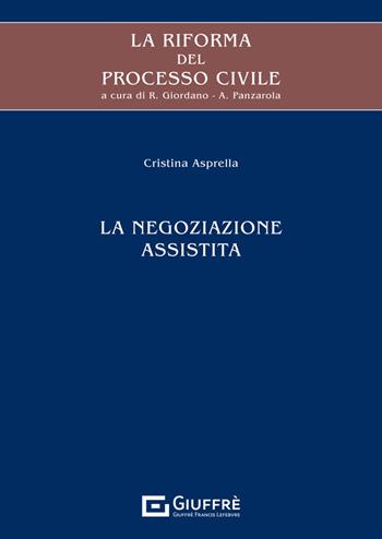 La riforma del processo civile. La negoziazione assistita - Cristina Asprella - Libro Giuffrè 2024 | Libraccio.it