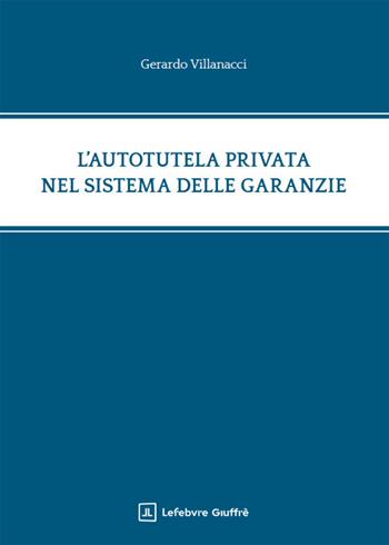 L'autotutela privata nel sistema delle garanzie - Gerardo Villanacci - Libro Giuffrè 2026 | Libraccio.it