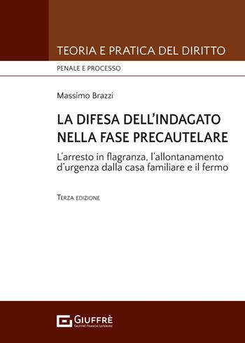 La difesa dell'indagato nella fase precautelare. L'arresto in flagranza e il fermo - Massimo Brazzi - Libro Giuffrè 2024, Teoria e pratica del diritto. Penale e processo | Libraccio.it