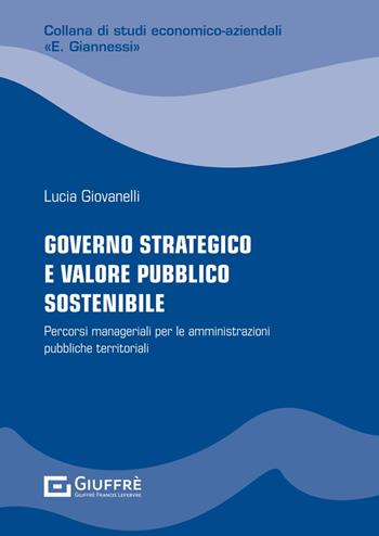 Governo strategico e valore pubblico sostenibile - Lucia Giovanelli - Libro Giuffrè 2024, Studi economico-aziendali E. Giannessi | Libraccio.it