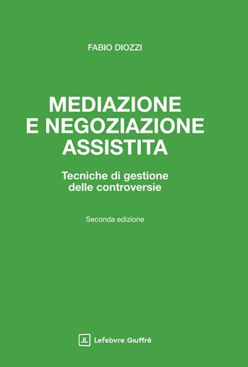 Mediazione e negoziazione assistita. Tecniche di gestione delle controversie - Fabio Diozzi - Libro Giuffrè 2025 | Libraccio.it