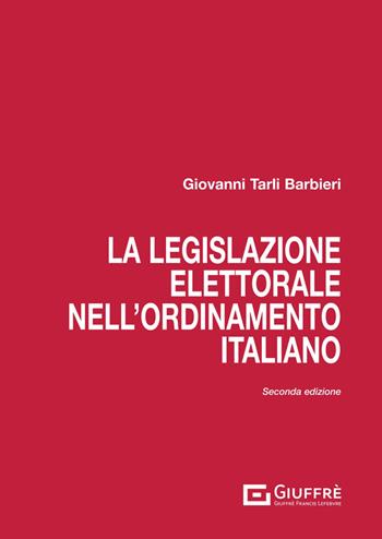 La legislazione elettorale nell'ordinamento italiano - Giovanni Tarli Barbieri - Libro Giuffrè 2025 | Libraccio.it