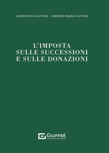 L'imposta sulle successioni e sulle donazioni - Gaffuri Alberto, Gianfranco Gaffuri - Libro Giuffrè 2024 | Libraccio.it